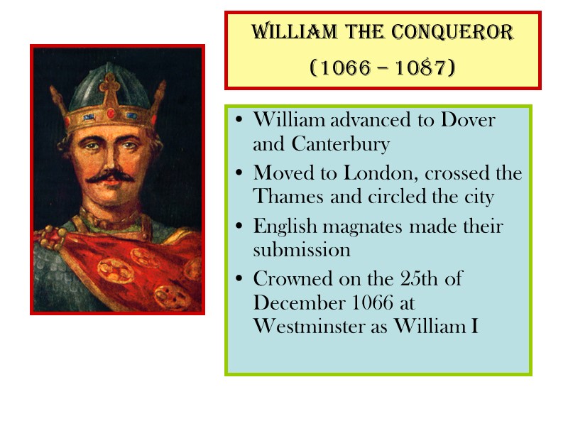 William the Conqueror  (1066 – 1087)  William advanced to Dover and Canterbury